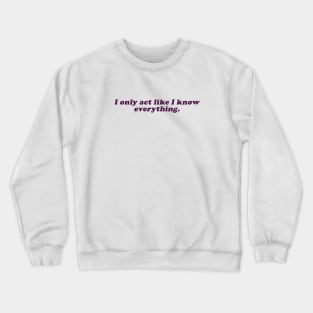 I only act like I kno everything Crewneck Sweatshirt